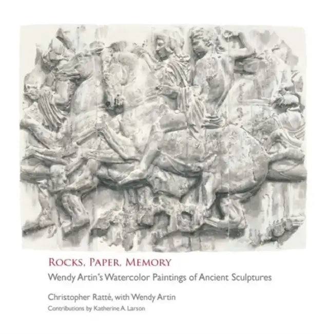 Rocks, Paper, Memory: Wendy Artin's Watercolor Paintings of Ancient Sculptures by Wendy Artin, Katherine A. Larson, Christopher Ratte