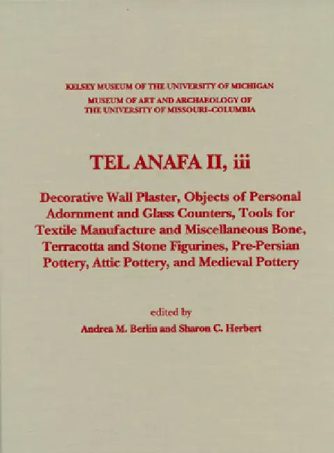 Tel Anafa II, III: Decorative Wall Plaster, Objects of Personal Adornment and Glass Counters, Tools for Textile Manufacture and Miscellaneous Bone, Te by Andrea M. Berlin, Sharon C. Herbert