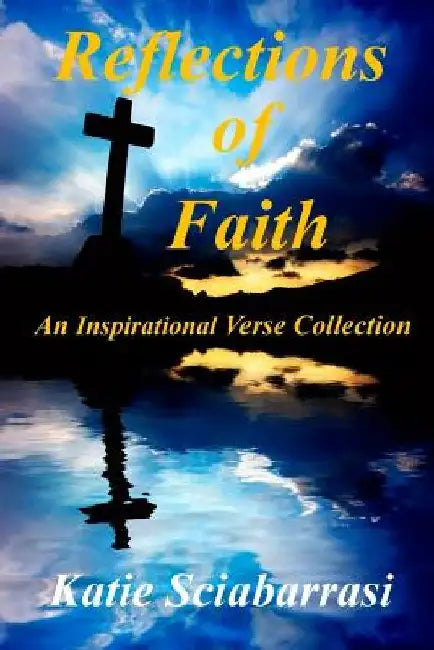 Reflections of Faith: An Inspirational Verse Collection by Katie Sciabarrasi