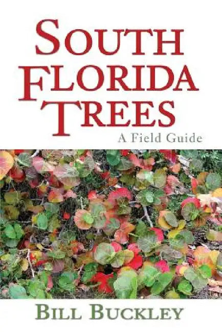South Florida Trees: A Field Guide by Bill Buckley