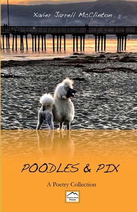Poodles & Pix: A Poetry Collection by Xavier J. McClinton