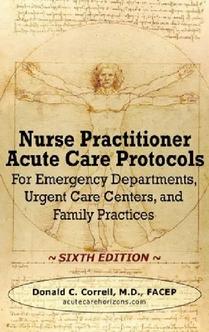 Nurse Practitioner Acute Care Protocols - SIXTH EDITION: For Emergency Departments, Urgent Care Centers, and Family Practices by Donald Correll