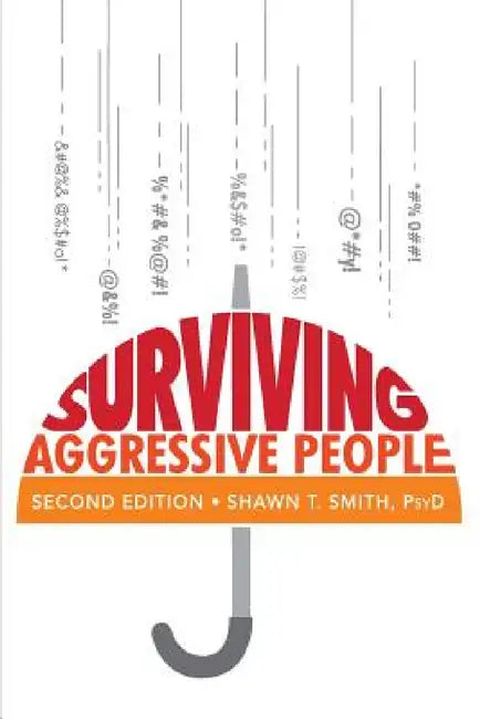 Surviving Aggressive People: Practical Violence Prevention Skills for the Workplace and the Street by Shawn T. Smith