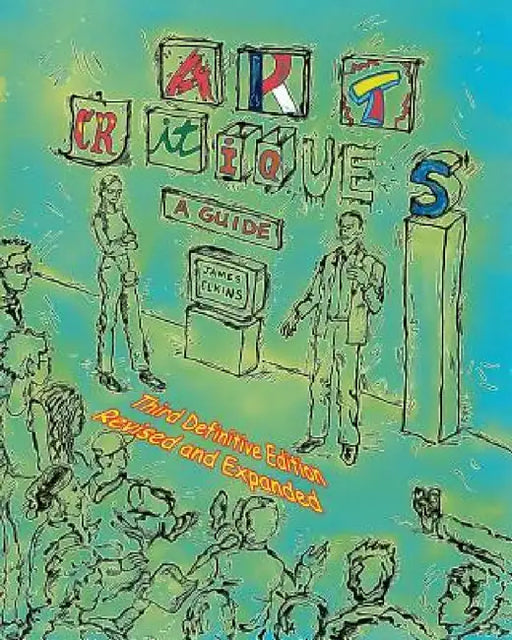 Art Critiques: A Guide. Third Definitive Edition Revised and Expanded by James Elkins