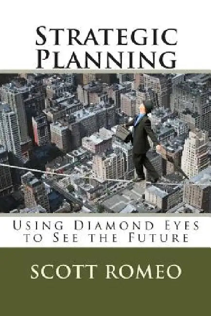 Strategic Planning: Using Diamond Eyes to See the Future by Scott a. Romeo