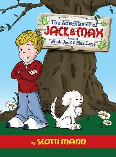 The Adventures of Jack & Max: Book 1: What Jack and Max Love by Scotti Mann, Scotti Mann, Kristen Overley