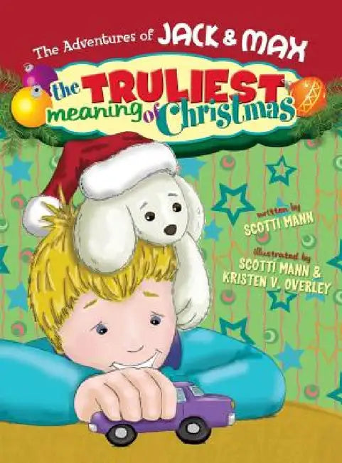 The Adventures of Jack & Max: The Truliest Meaning of Christmas by Scotti Mann, Scotti Mann, Kristen Voelker Overley