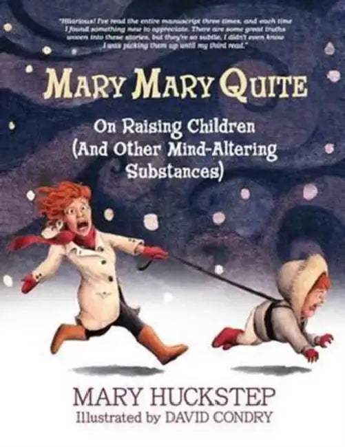 Mary Mary Quite: On Raising Children (and Other Mind-Altering Substances) by Mary Huckstep, David Condry, Nathan Fisher