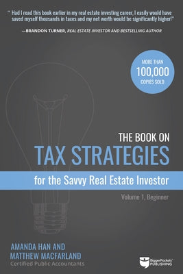 The Book on Tax Strategies for the Savvy Real Estate Investor: Powerful Techniques Anyone Can Use to Deduct More, Invest Smarter, and Pay Far Less to by Amanda Han