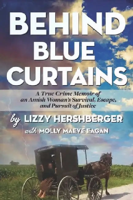 Behind Blue Curtains: A True Crime Memoir of an Amish Woman's Survival, Escape, and Pursuit of Justice by Molly Maeve Eagan