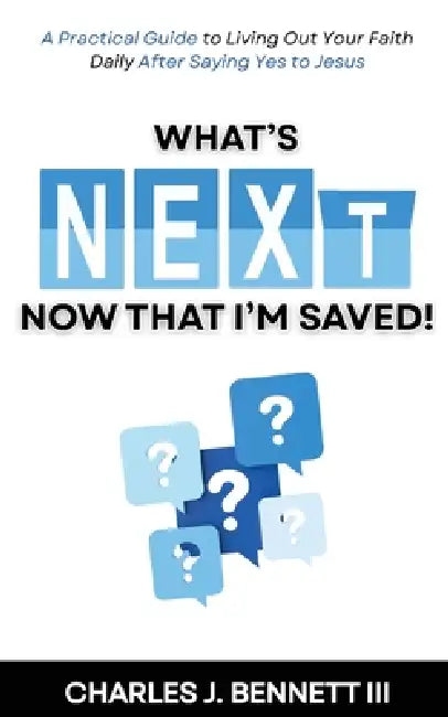 What's Next Now That I'm Saved by Charles J. Bennett