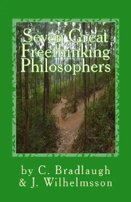 Seven Great Freethinking Philosophers: Zeno, Epicurus, Augustine, Averroes, Descartes, Spinoza, & Edith Stein by Charles Bradlaugh