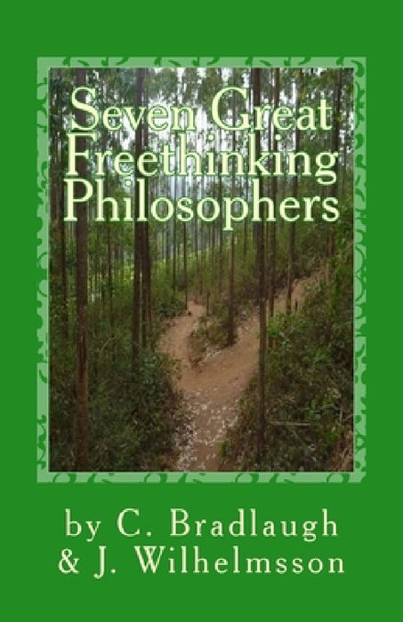 Seven Great Freethinking Philosophers: Zeno, Epicurus, Augustine, Averroes, Descartes, Spinoza, & Edith Stein by Charles Bradlaugh