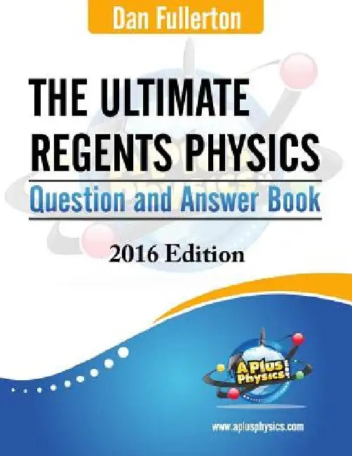 The Ultimate Regents Physics Question and Answer Book: 2016 Edition by Dan Fullerton