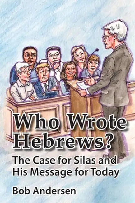 Who Wrote Hebrews?: The Case for Silas and His Message for Today by Bob Andersen