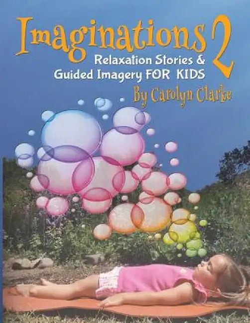 Imaginations 2: Relaxation Stories and Guided Imagery for Kids by Clarke, Carolyn