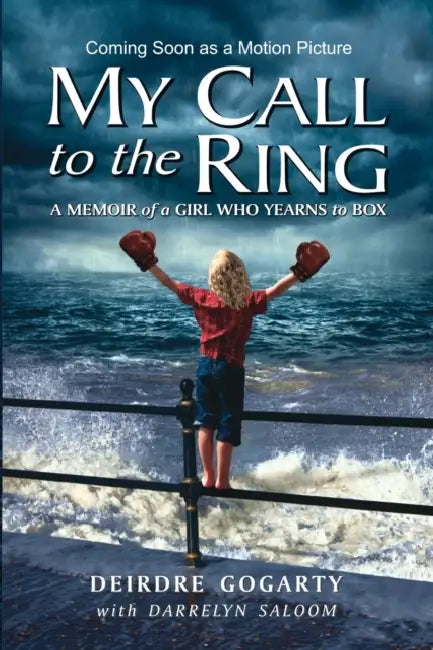 My Call to the Ring: A Memoir of a Girl Who Yearns to Box by Deirdre Gogarty, Darrelyn Saloom