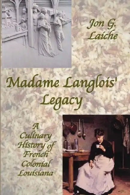 Madame Langlois' Legacy: A Culinary History of French Colonial Louisiana by Jon G. Laiche