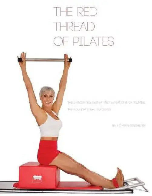 The Red Thread of Pilates- The Integrated System and Variations of Pilates: The FOUNDATIONAL REFORMER: The FOUNDATIONAL REFORMER by Kathryn M. Ross-Nash