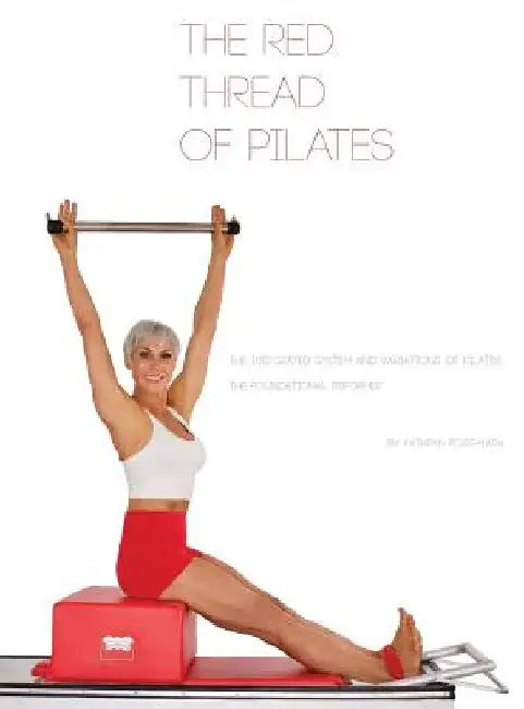 The Red Thread of Pilates- The Integrated System and Variations of Pilates: The FOUNDATIONAL REFORMER: The FOUNDATIONAL REFORMER: The FOUNDATIONAL REF by Kathryn M. Ross-Nash