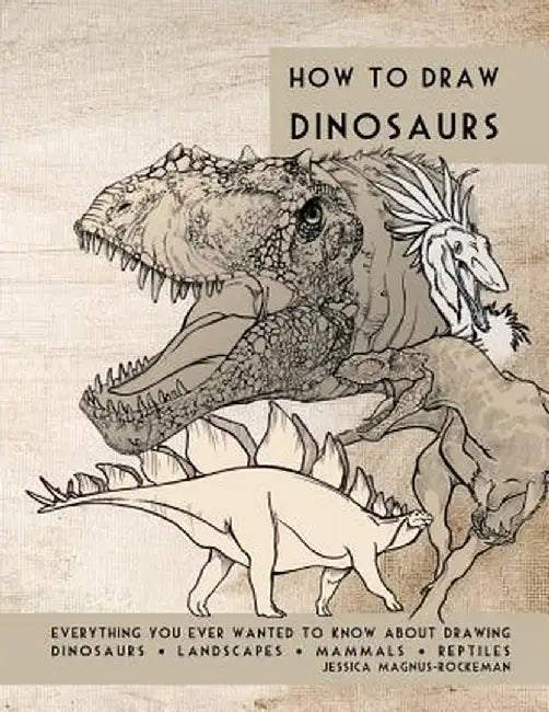 How to Draw Dinosaurs: Everything You Ever Wanted to Know about Drawing Dinosaurs, Landscapes, Mammals, and Reptiles by Jessica Rockeman