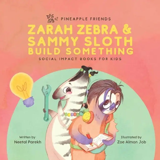 Zarah Zebra and Sammy Sloth Build Something: Social Impact Books for Kids (Pineapple Friends), Book 2 by Neetal Parekh