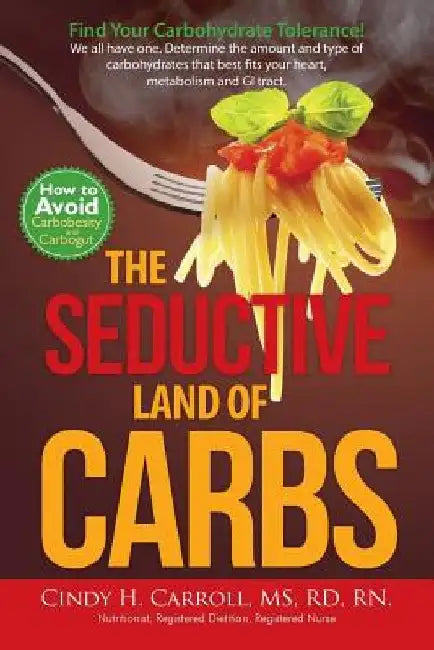 The Seductive Land of Carbs by Cindy H. Carroll