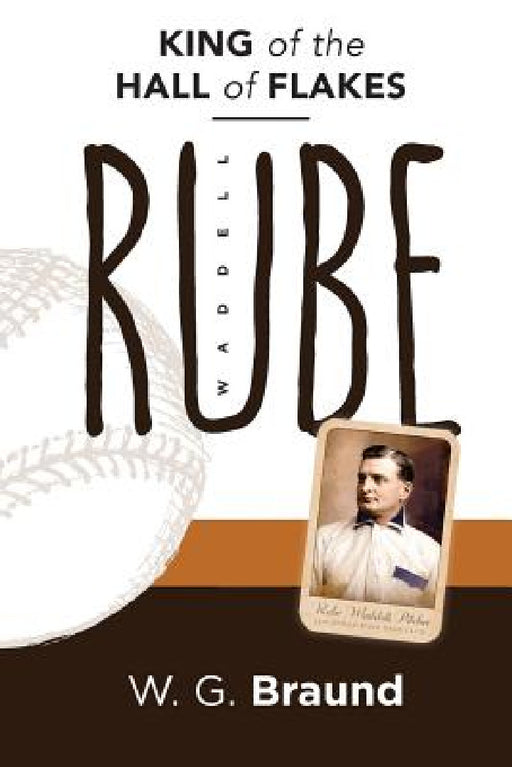 Rube Waddell: King of the Hall of Flakes by W. G. Braund