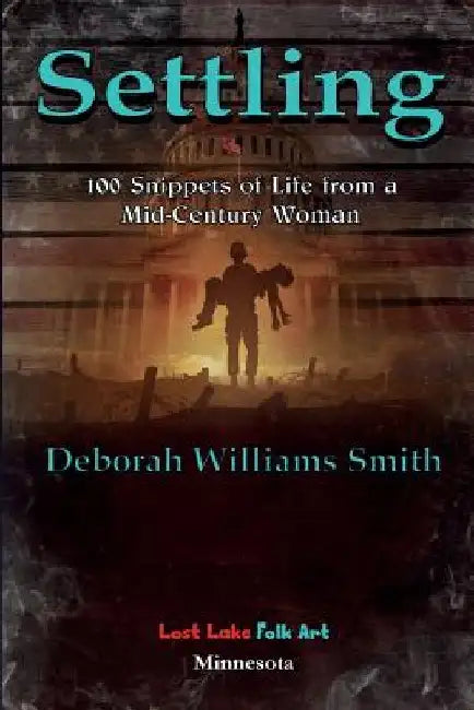 Settling: 100 Snippets of Life from a Mid-Century Woman by Deborah Williams Smith