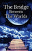 Bridge Between the Worlds by Victoria Davies