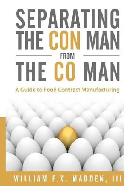 Separating the Con Man From the Co Man: How to Source a Contract Manufacturer by William Fx, III Madden