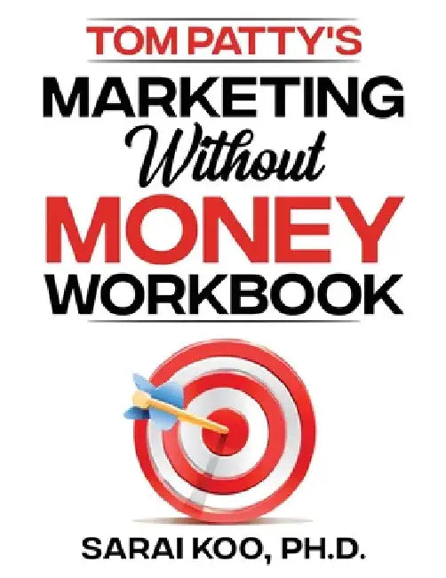 Tom Patty's MARKETING WITHOUT MONEY WORKBOOK by Sarai Koo