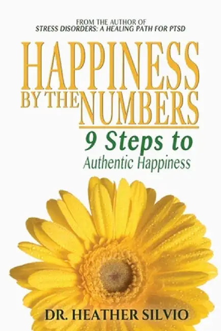 Happiness by the Numbers: 9 Steps to Authentic Happiness by Heather Silvio