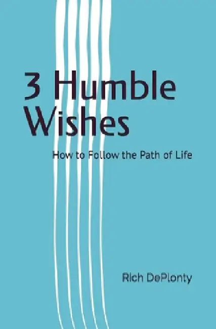 3 Humble Wishes: How to Follow the Path of Life by Rich
