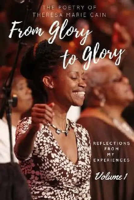 From Glory to Glory by Theresa Marie Cain