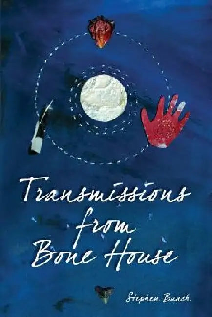 Transmissions from Bone House by Stephen Bunch