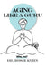 Aging Like A Guru: ...Who Me? by Rosie Kuhn