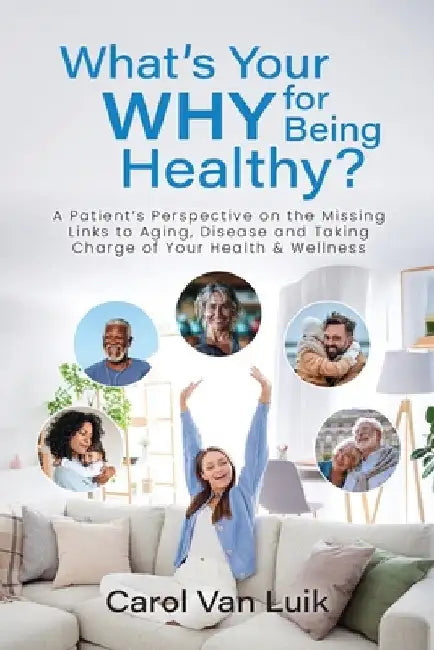 What's Your Why for Being Healthy?: A Patient's Perspective on the Missing Links to Aging, Disease and Taking Charge of Your Health & Wellness by Van, Carol