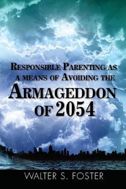 Responsible Parenting as a Means of Avoiding the Armageddon of 2054 by Walter S. Foster