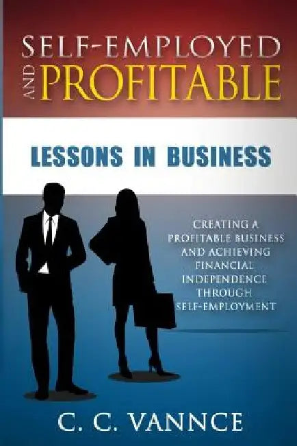 Self-Employed and Profitable: Lessons in Business by C. C. Vannce
