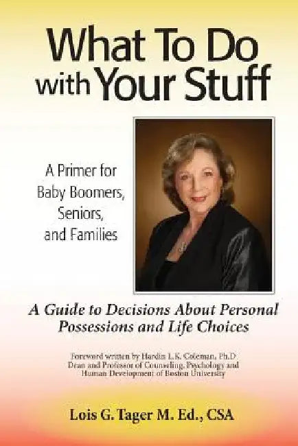 What To Do With Your Stuff: A Guide To Decisions About Life Choices by Lois G. Tager