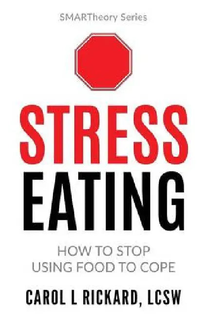 Stress Eating: How to STOP Using Food to Cope by Lcsw Carol L. Rickard