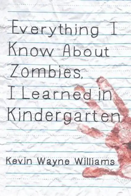 Everything I Know about Zombies, I Learned in Kindergarten by Kevin Wayne Williams
