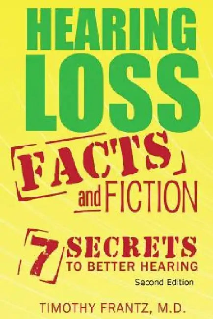 Hearing Loss: Facts and Fiction: 7 Secrets to Better Hearing by Timothy Frantz