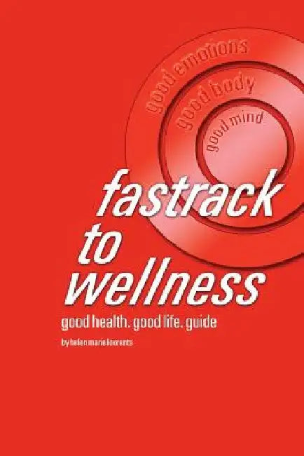 fastrack to wellness: good health. good life. guide by Helen Marie Loorents