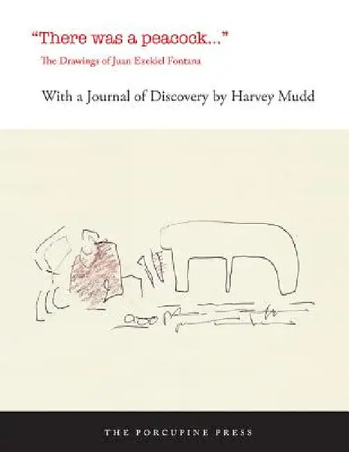 There Was a Peacock: The Drawings of Juan Ezekiel Fontana by Harvey Mudd