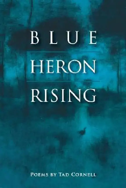 Blue Heron Rising: Poems by Tad Cornell by Tad Cornell