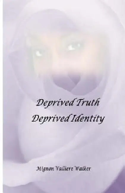 Deprived Truth, Deprived Identity by Mignon Valliere Walker