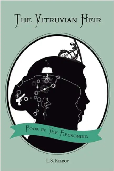 The Vitruvian Heir, Book III: The Reckoning by Kilroy, L. S.