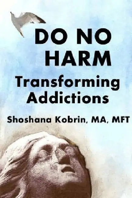 Do No Harm: Transforming Addictions by Shoshana Kobrin Mft
